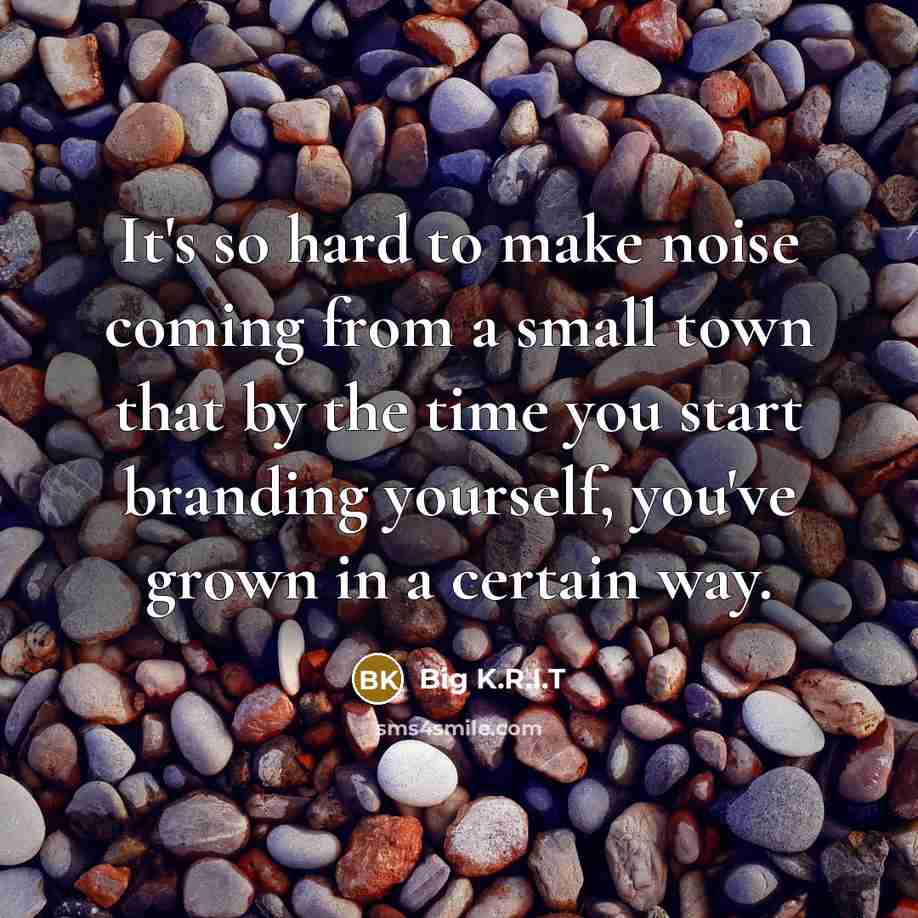“It's so hard to make noise coming from a small…” quote by Big K.R.I.T