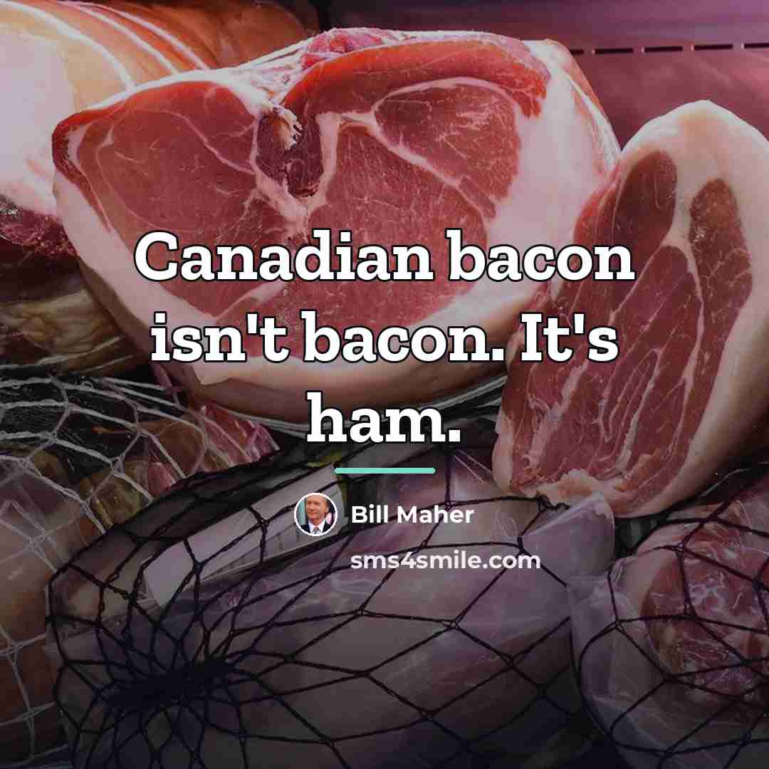 “Canadian bacon isn't bacon. It's ham.…” quote by Bill Maher