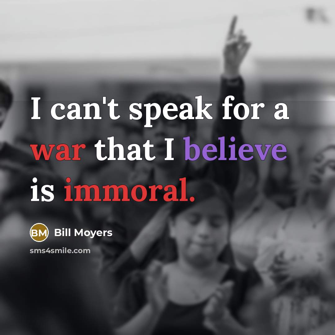 “I can't speak for a war that I believe is…” quote by Bill Moyers