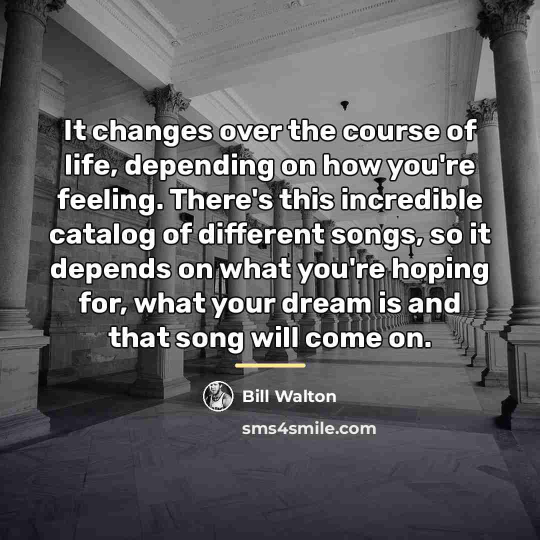 “It changes over the course of life, depending on how…” quote by Bill Walton