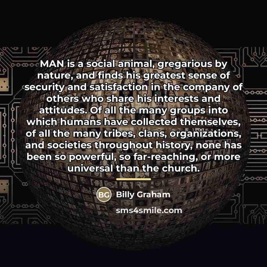 “MAN is a social animal, gregarious by nature, and finds…” quote by Billy Graham