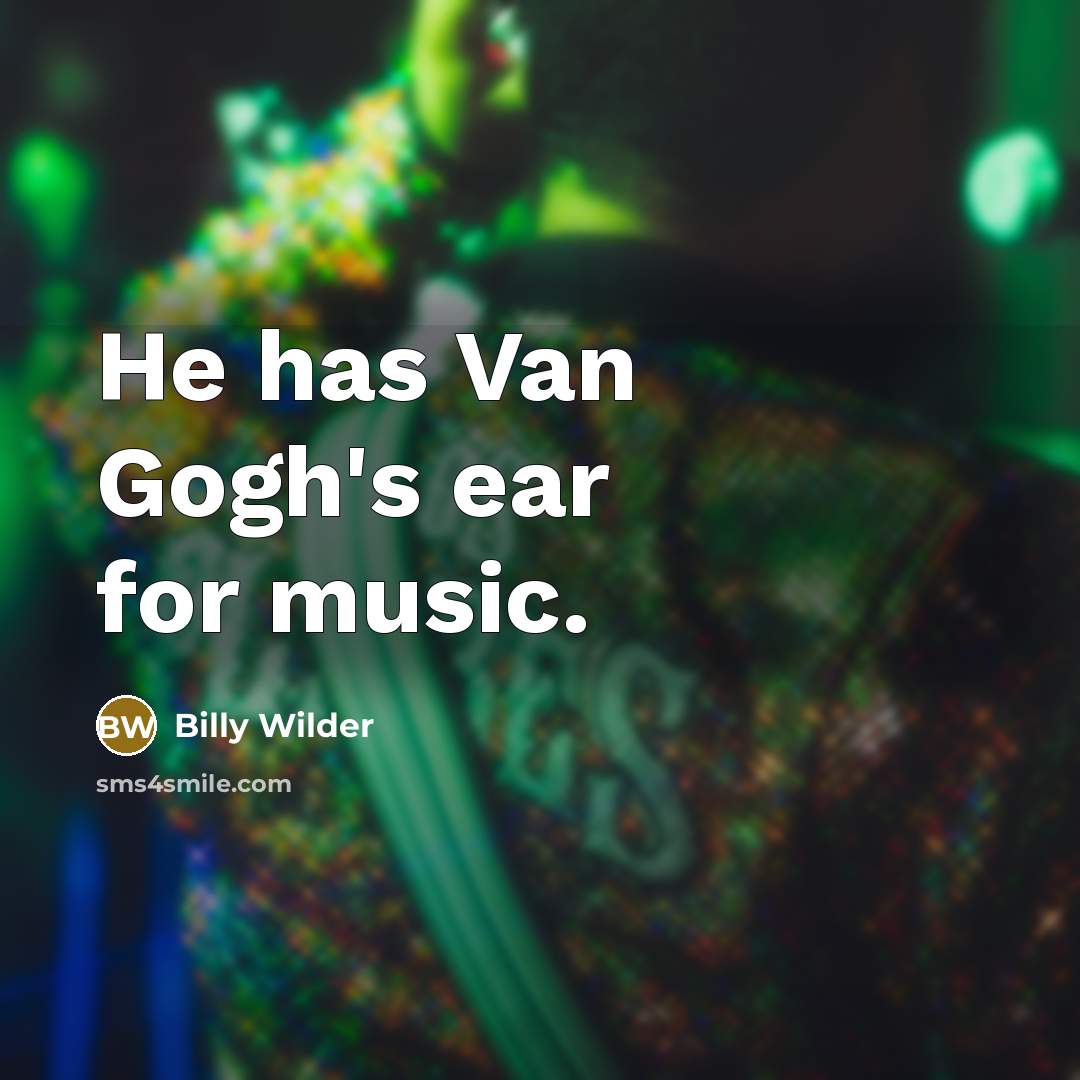 “He has Van Gogh's ear for music.” quote by Billy Wilder