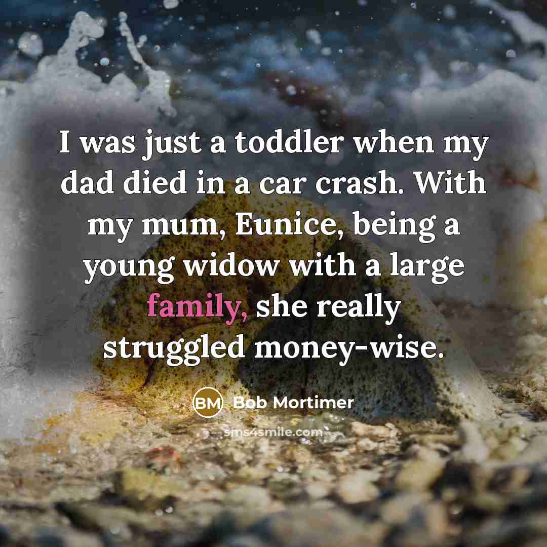 “I was just a toddler when my dad died in…” quote by Bob Mortimer