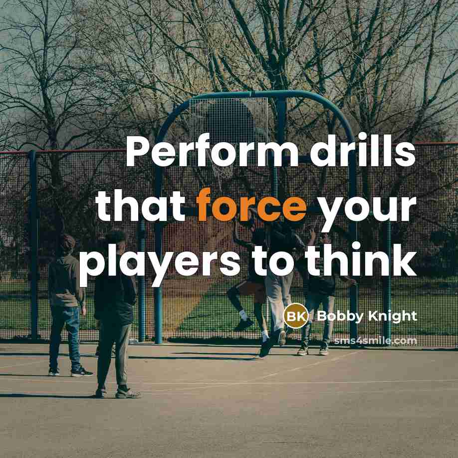 “Perform drills that force your players to think…” quote by Bobby Knight