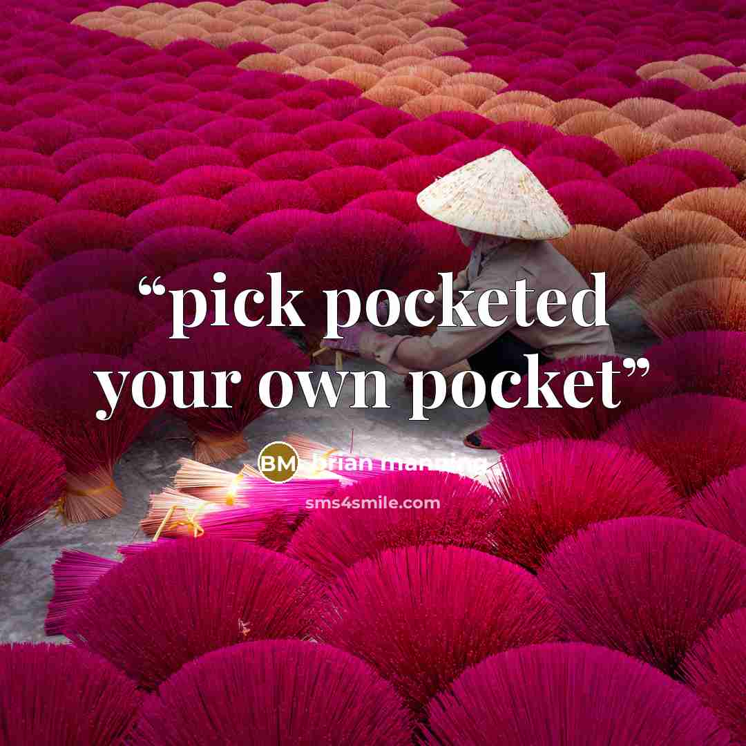 “pick pocketed your own pocket” quote by brian manning