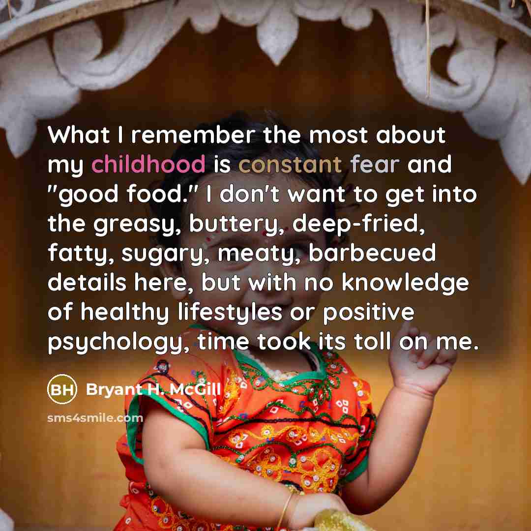 “What I remember the most about my childhood is constant…” quote by Bryant H. McGill