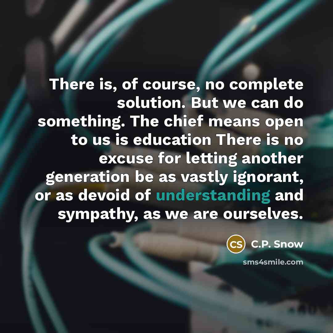 “There is, of course, no complete solution. But we can…” quote by C.P. Snow