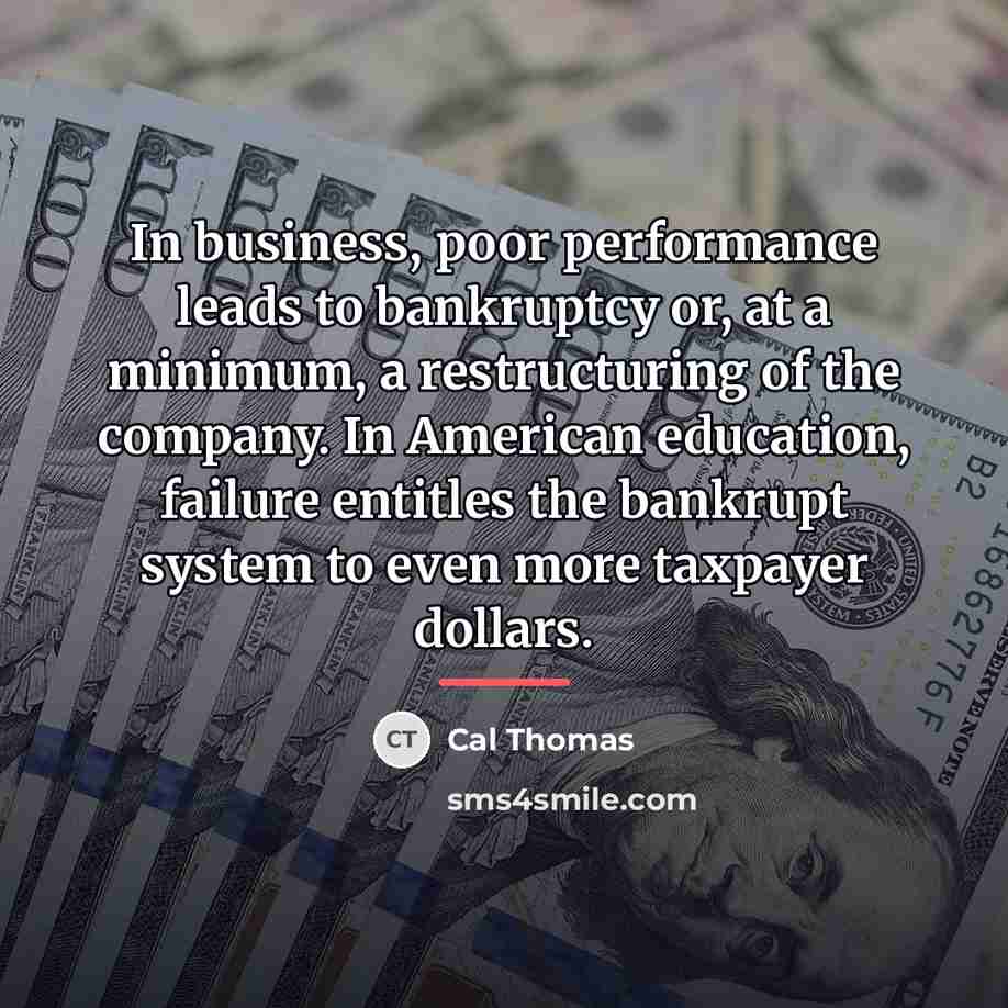 “In business, poor performance leads to bankruptcy or, at a…” quote by Cal Thomas