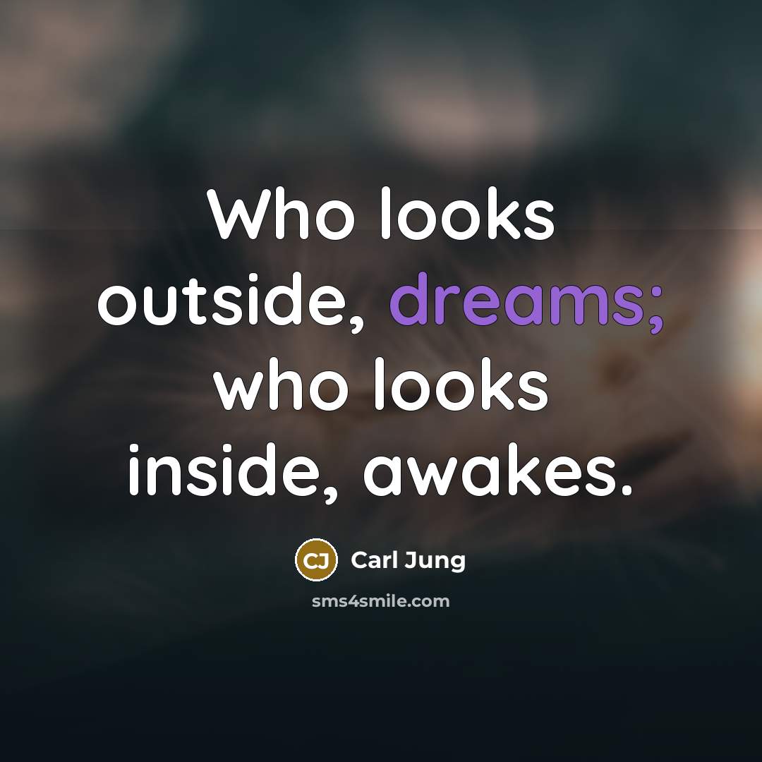 “Who looks outside, dreams; who looks inside, awakes.” quote by Carl Jung