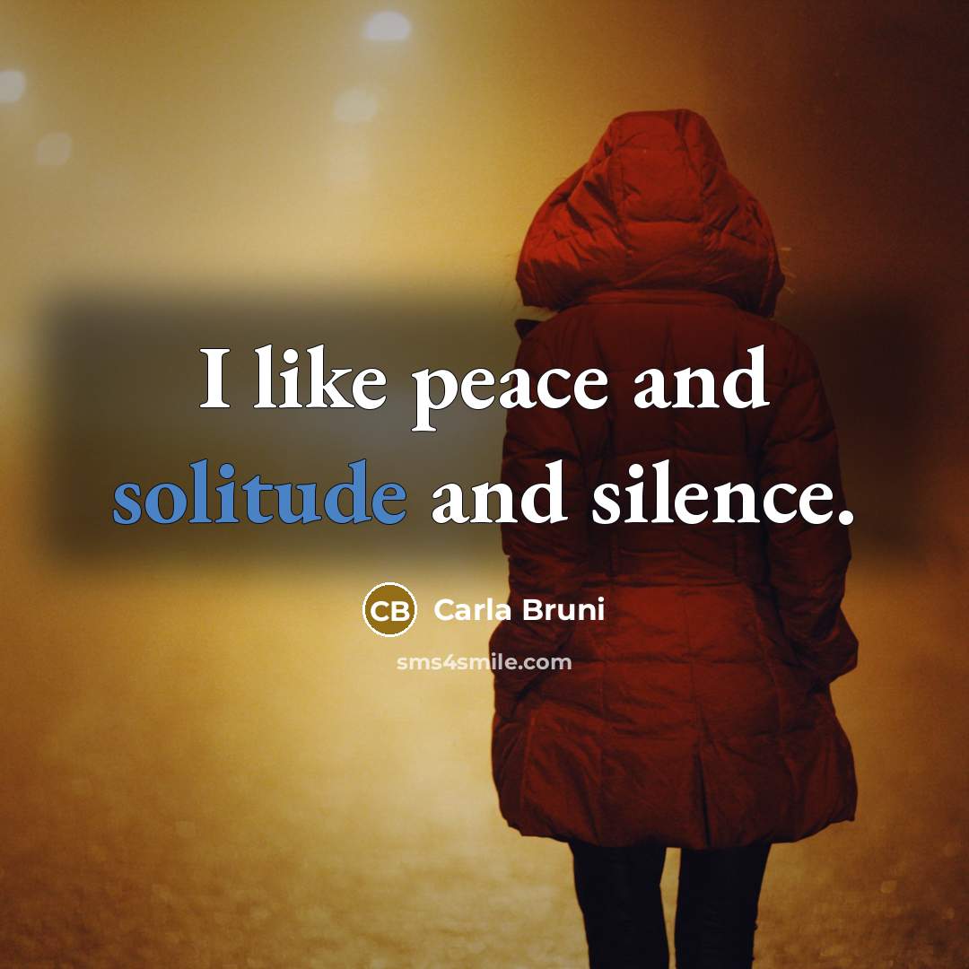“I like peace and solitude and silence.…” quote by Carla Bruni