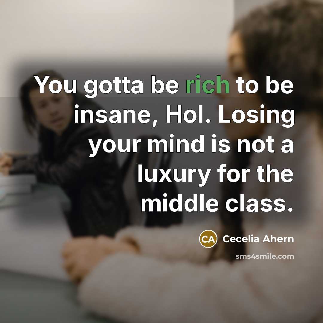 “You gotta be rich to be insane, Hol. Losing your…” quote by Cecelia Ahern