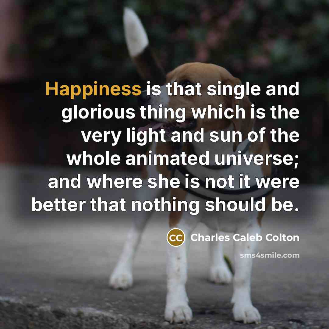 “Happiness is that single and glorious thing which is the…” quote by Charles Caleb Colton