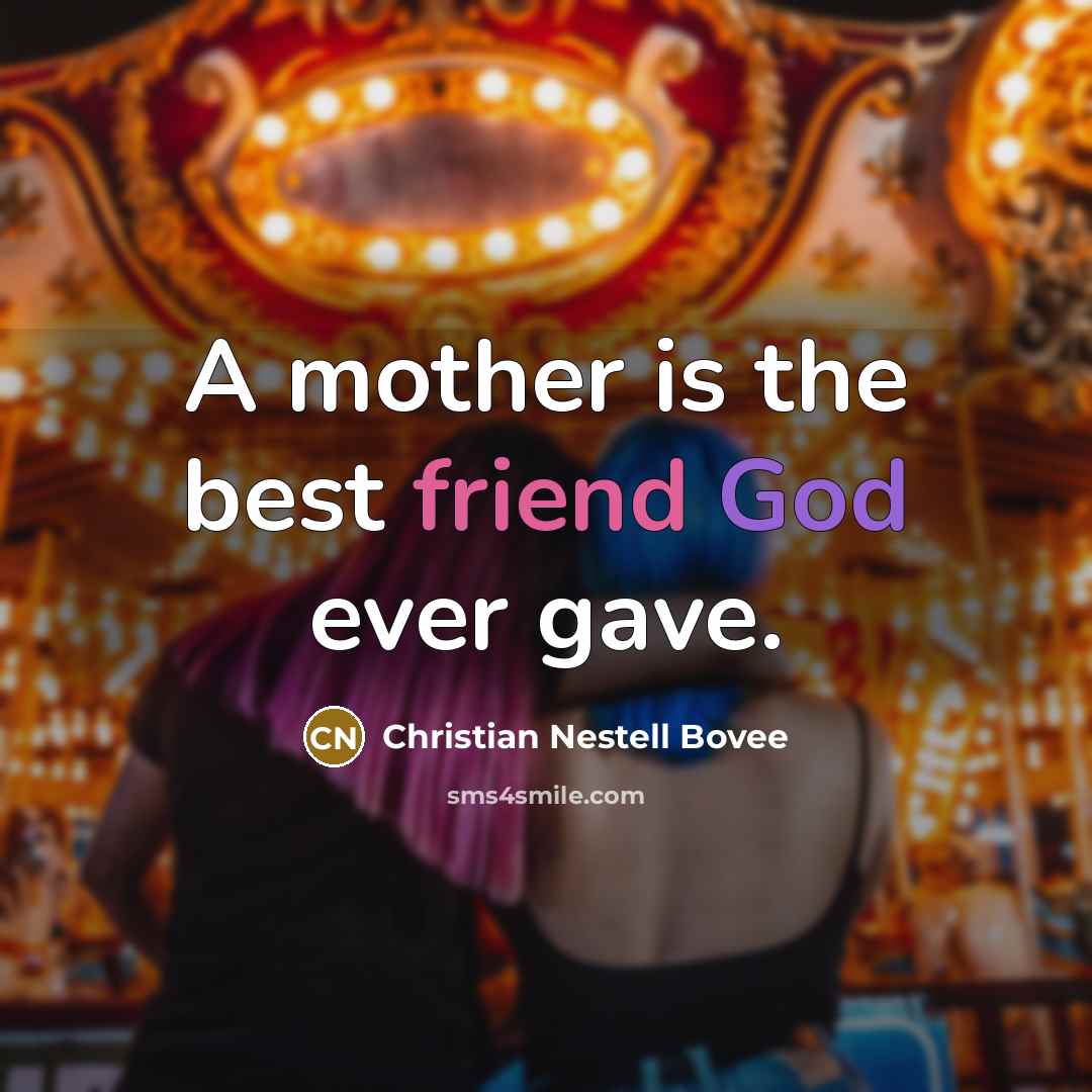 “A mother is the best friend God ever gave.…” quote by Christian Nestell Bovee