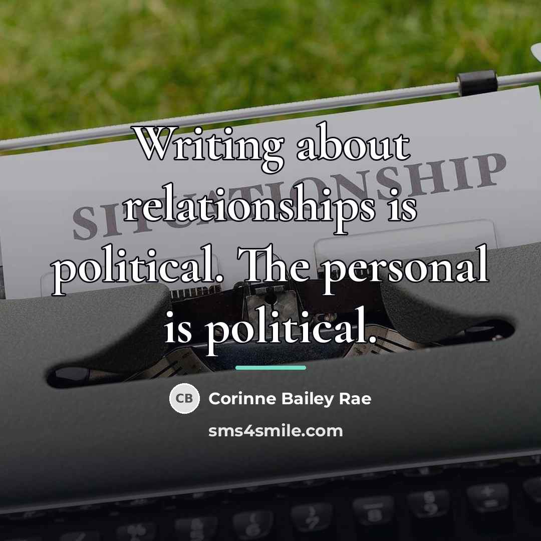 “Writing about relationships is political. The personal is political.…” quote by Corinne Bailey Rae