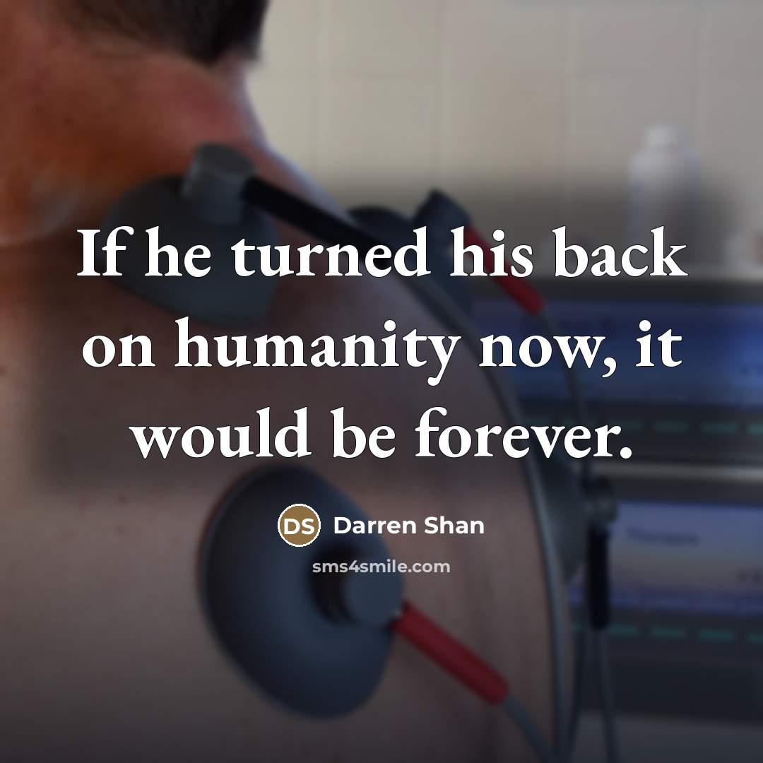 “If he turned his back on humanity now, it would…” quote by Darren Shan