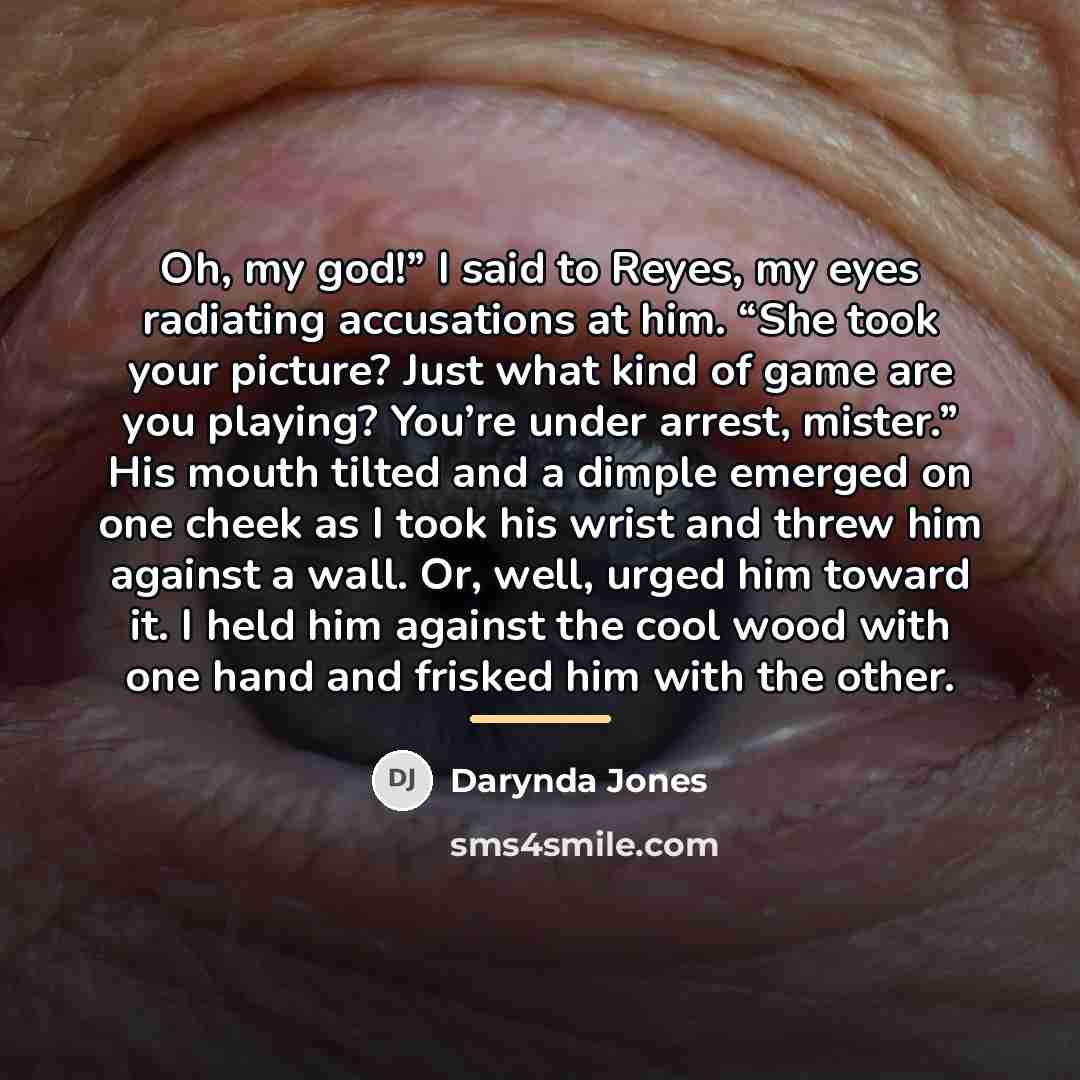 “Oh, my god!” I said to Reyes, my eyes radiating…” quote by Darynda Jones