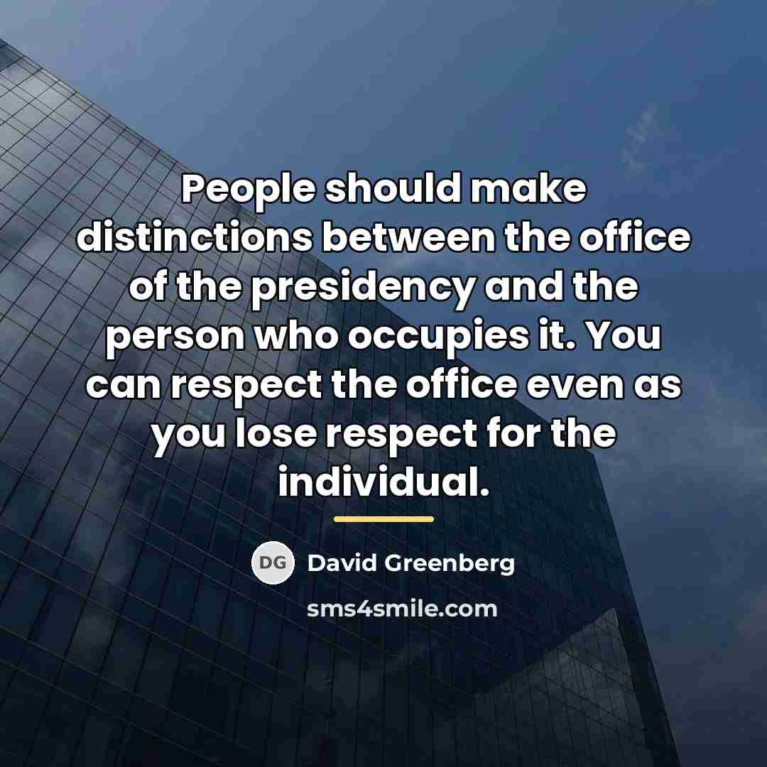 “People should make distinctions between the office of the presidency…” quote by David Greenberg