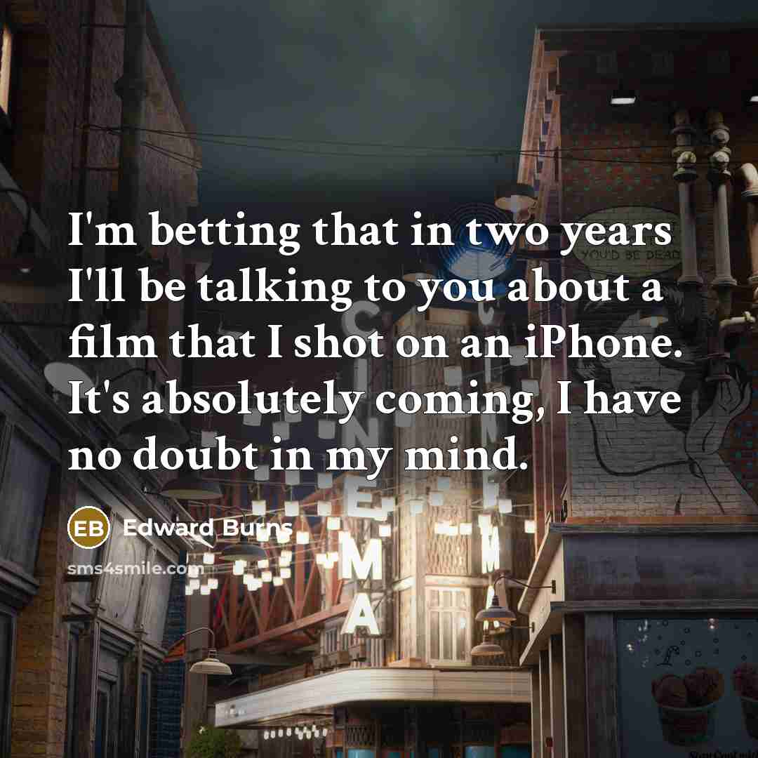 “I'm betting that in two years I'll be talking to…” quote by Edward Burns
