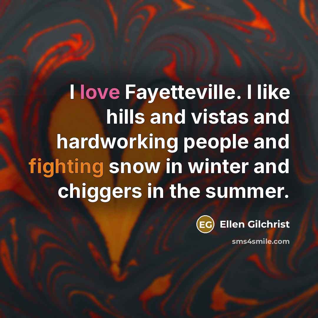 “I love Fayetteville. I like hills and vistas and hardworking…” quote by Ellen Gilchrist