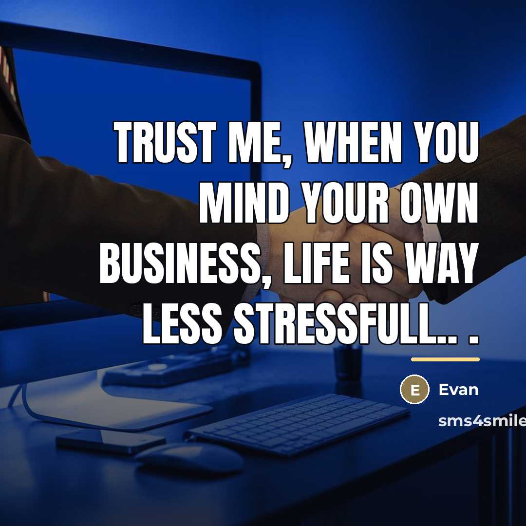 “Trust me, when you mind your own business, life is…” quote by Evan