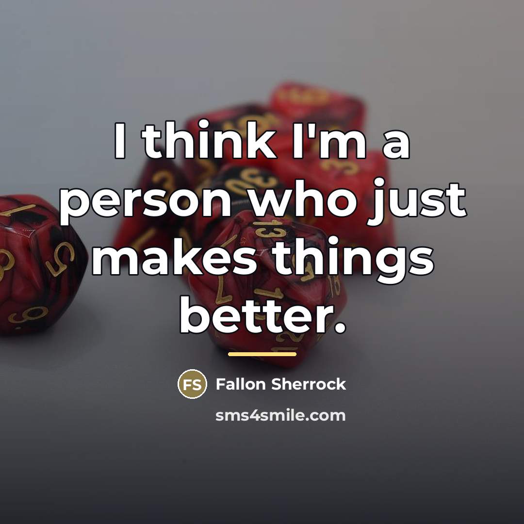 “I think I'm a person who just makes things better.…” quote by Fallon Sherrock
