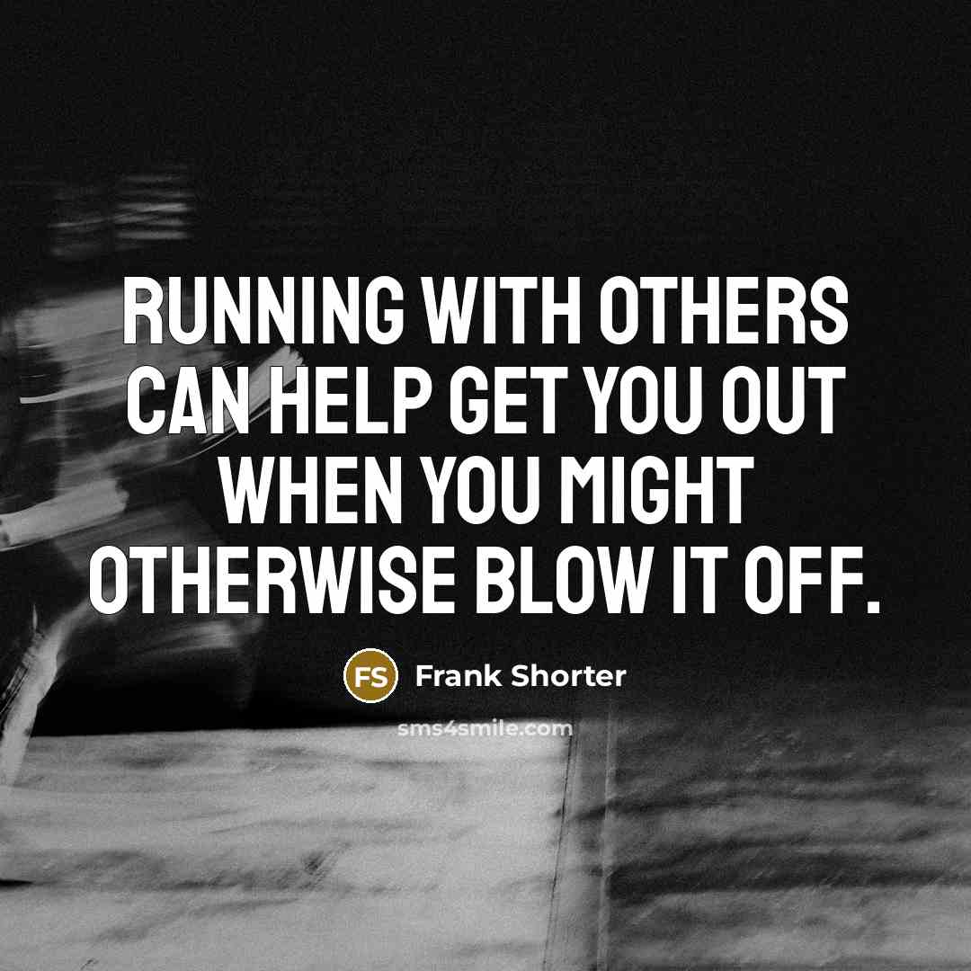 “Running with others can help get you out when you…” quote by Frank Shorter
