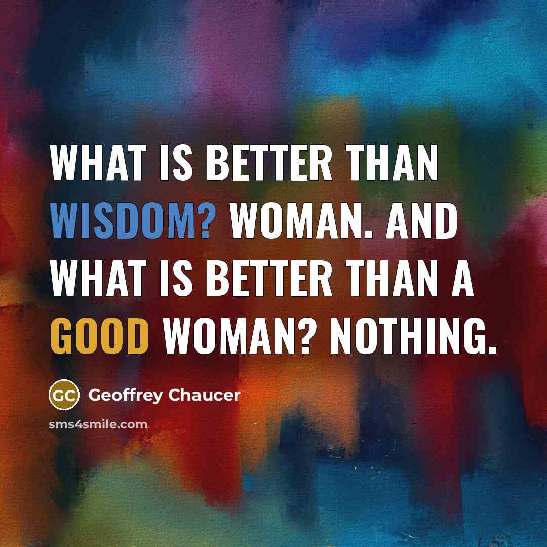 “What is better than wisdom? Woman. And what is better…” quote by Geoffrey Chaucer