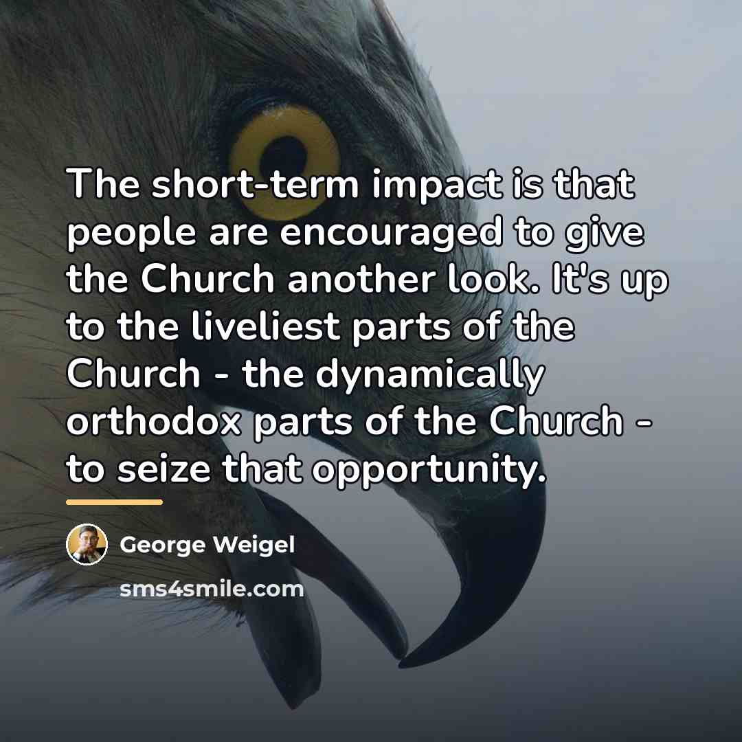 “The short-term impact is that people are encouraged to give…” quote by George Weigel