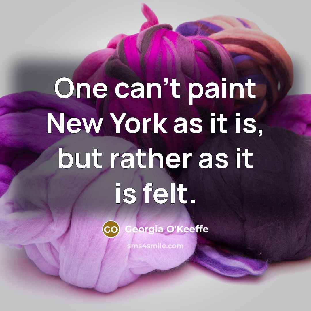 “One can't paint New York as it is, but rather…” quote by Georgia O'Keeffe