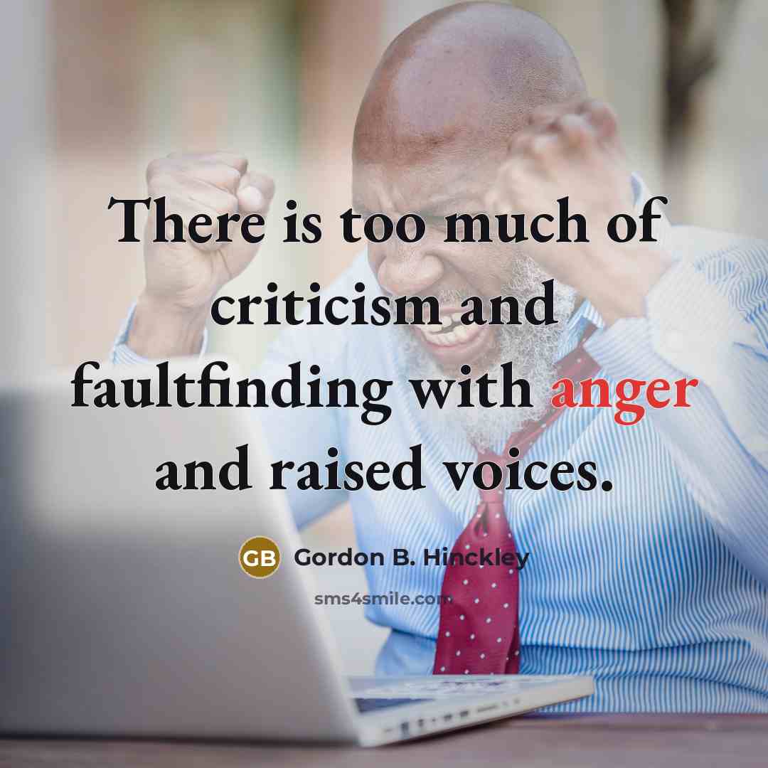 “There is too much of criticism and faultfinding with anger…” quote by Gordon B. Hinckley