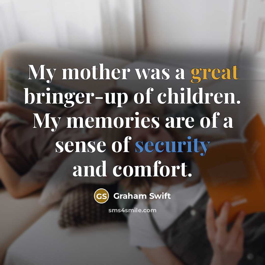 “My mother was a great bringer-up of children. My memories…” quote by Graham Swift
