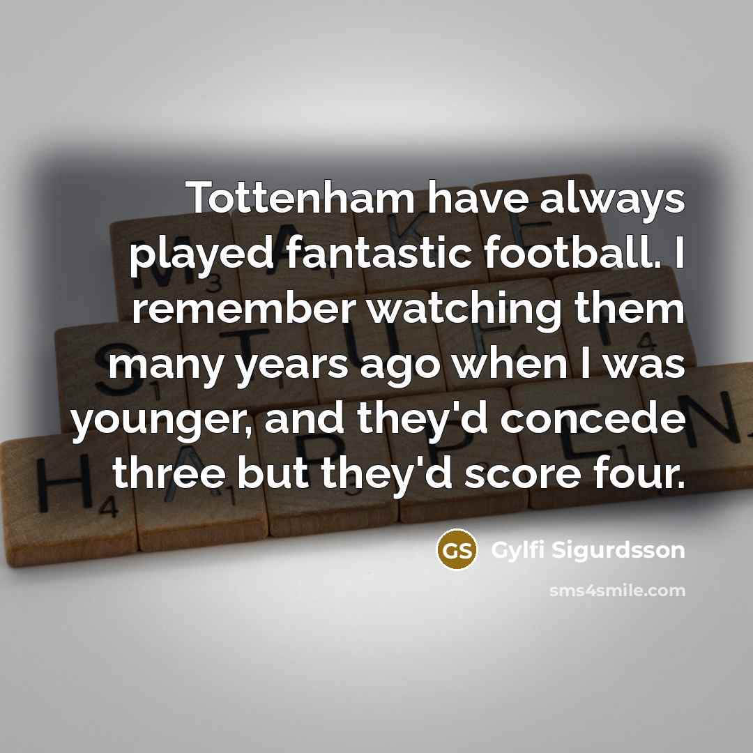 “Tottenham have always played fantastic football. I remember watching them…” quote by Gylfi Sigurdsson