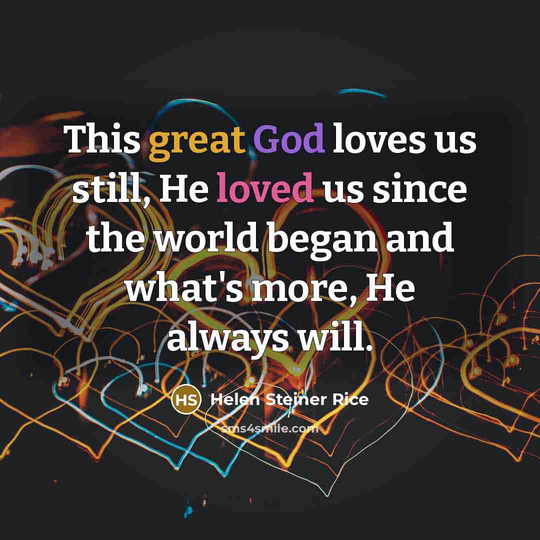 “This great God loves us still, He loved us since…” quote by Helen Steiner Rice