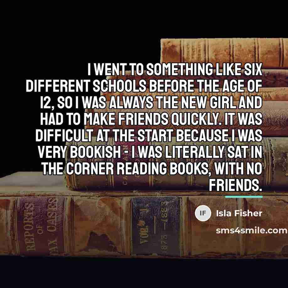 “I went to something like six different schools before the…” quote by Isla Fisher