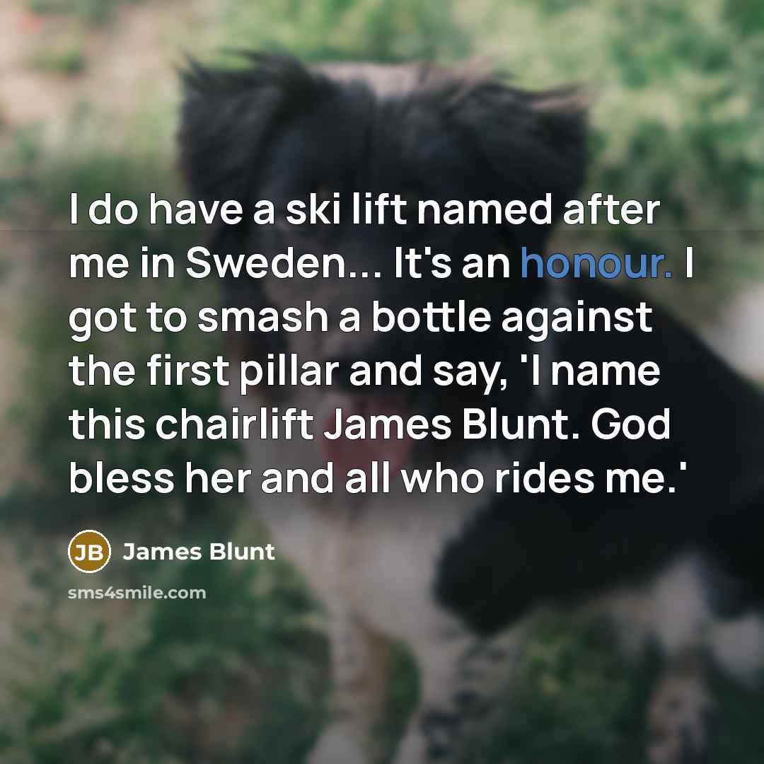“I do have a ski lift named after me in…” quote by James Blunt