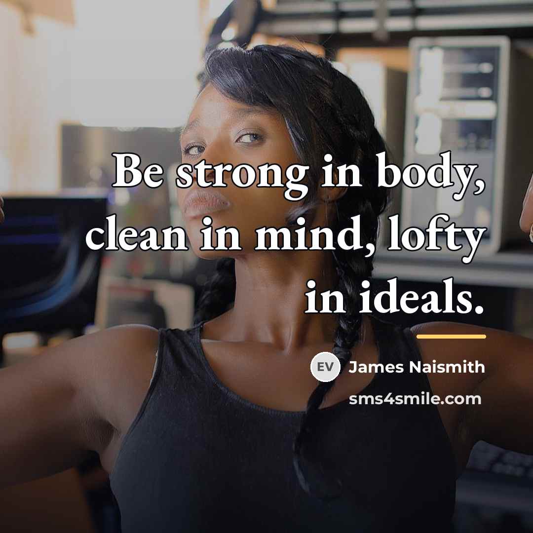 “Be strong in body, clean in mind, lofty in ideals.…” quote by James Naismith