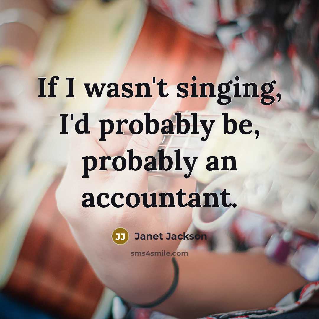 “If I wasn't singing, I'd probably be, probably an accountant.…” quote by Janet Jackson