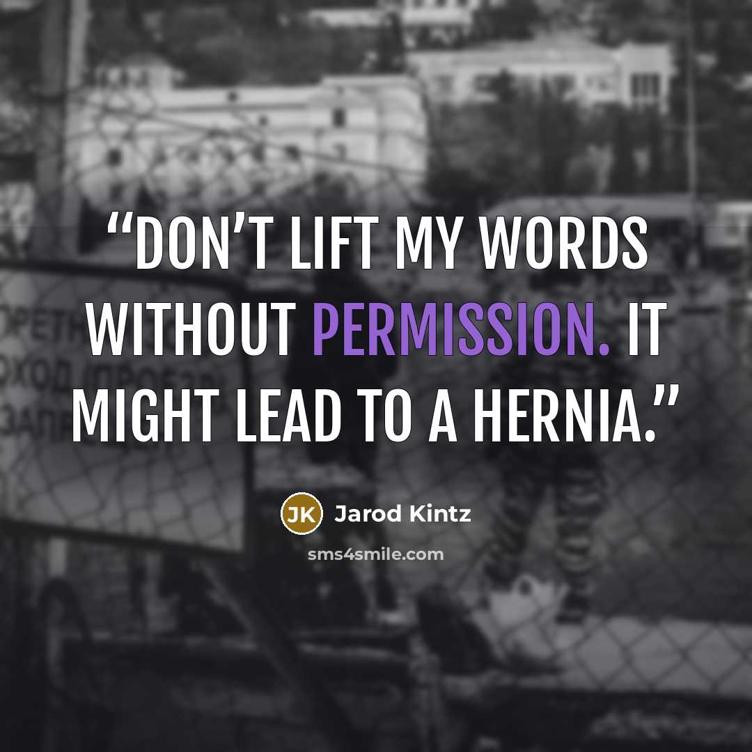 “Don’t lift my words without permission. It might lead to a hernia.” quote by Jarod Kintz
