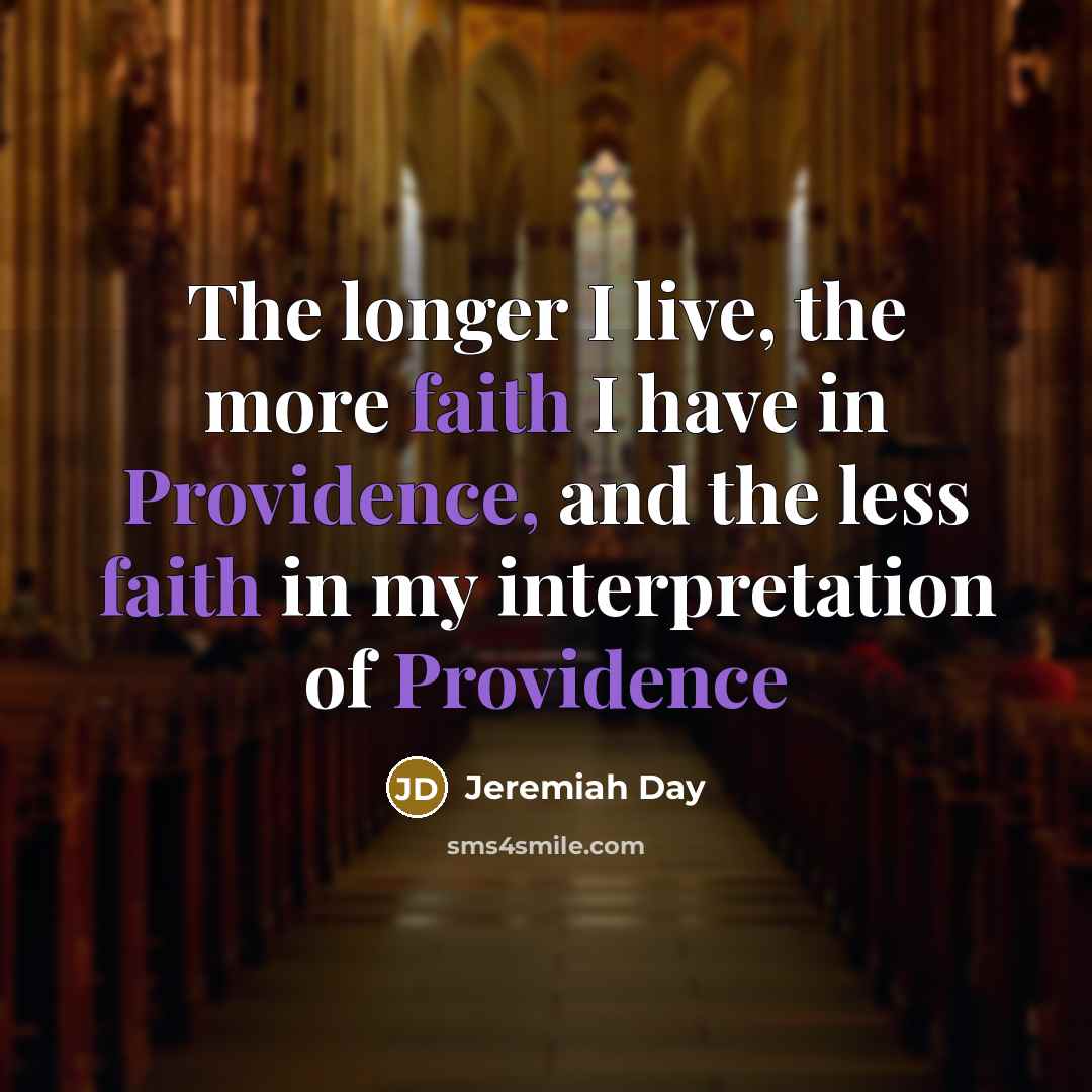 “The longer I live, the more faith I have in Providence, and the less faith in my interpretation of Providence” quote by Jeremiah Day