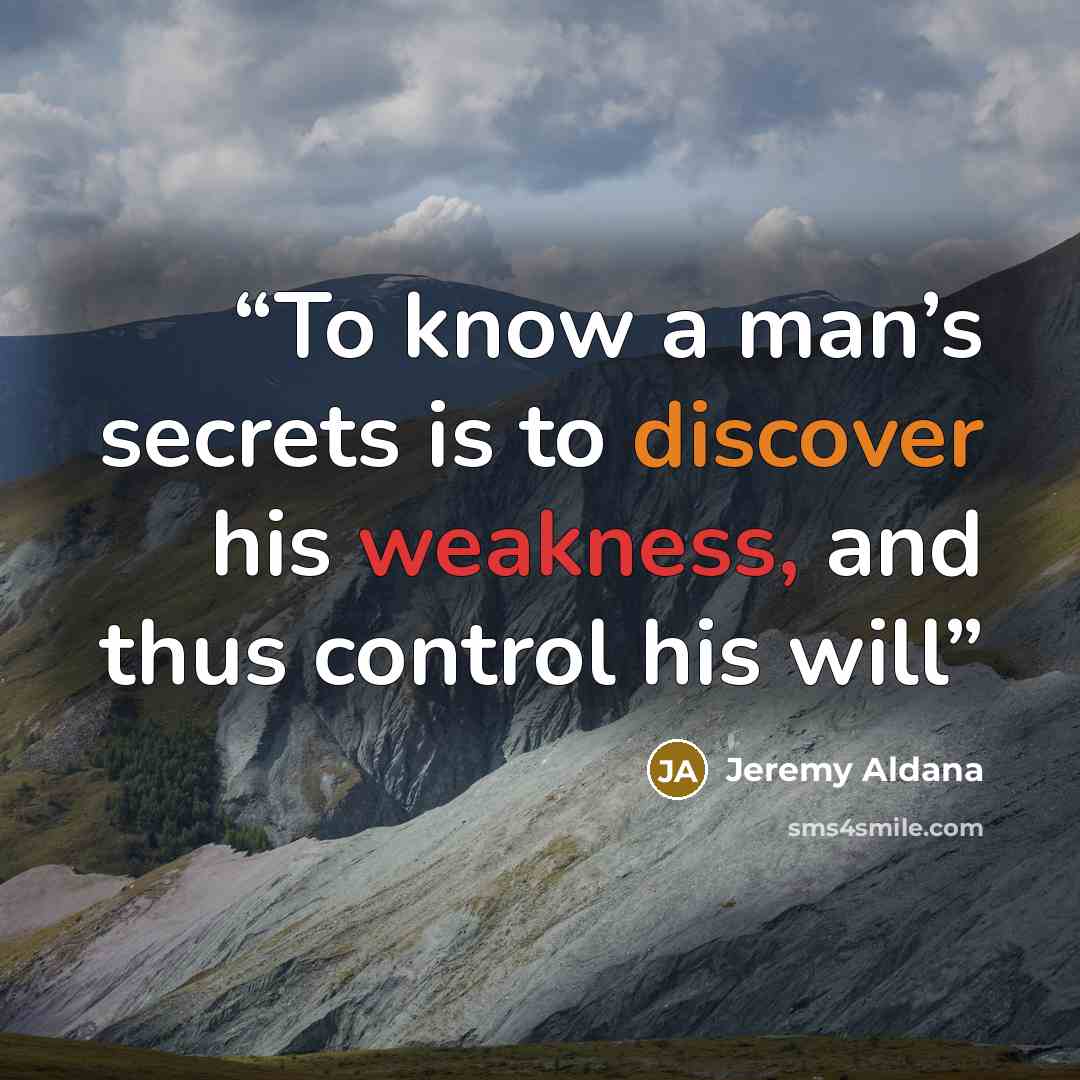 “To know a man’s secrets is to discover his weakness, and thus control his will” quote by Jeremy Aldana