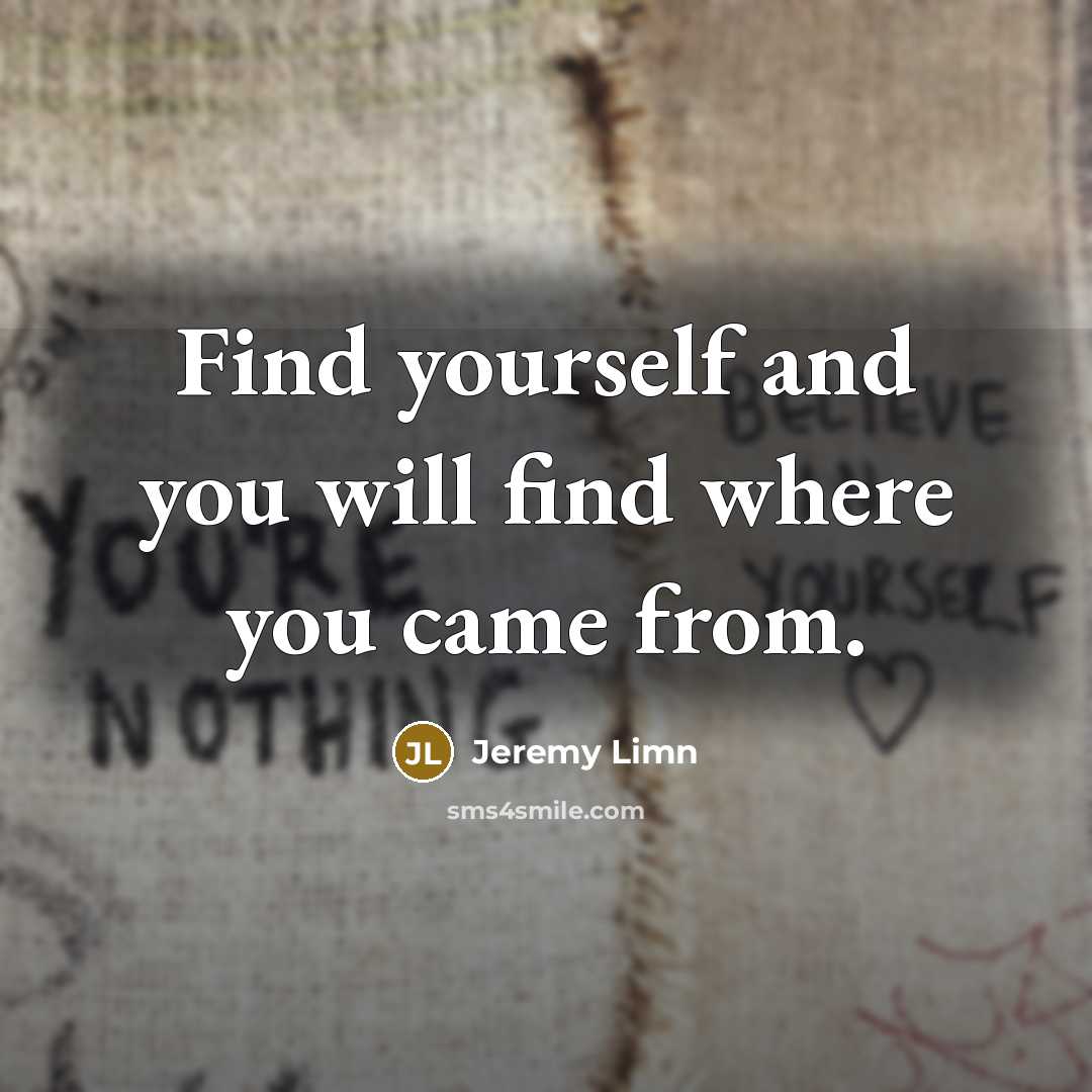 “Find yourself and you will find where you came from.…” quote by Jeremy Limn