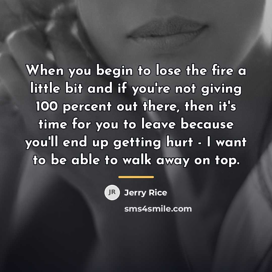 “When you begin to lose the fire a little bit…” quote by Jerry Rice