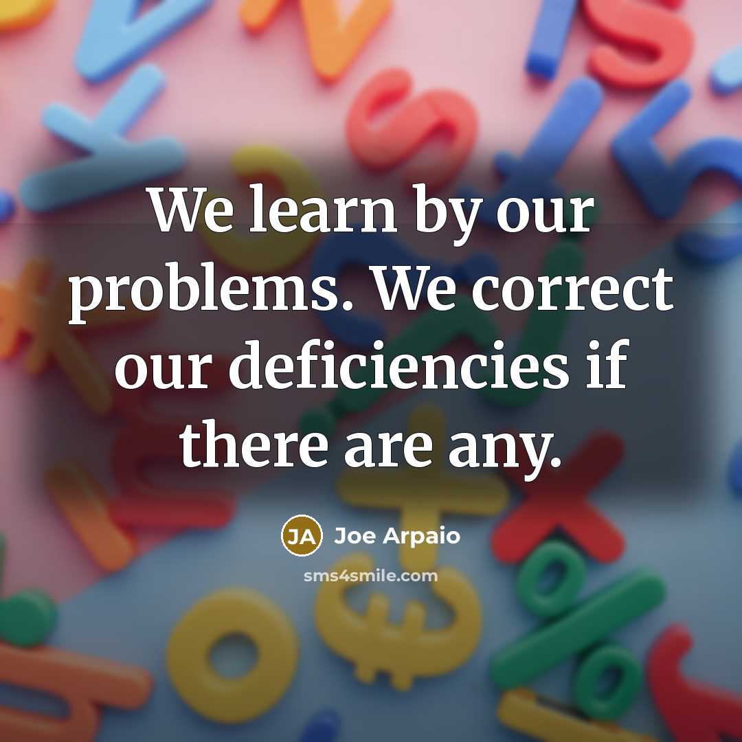 “We learn by our problems. We correct our deficiencies if there are any.” quote by Joe Arpaio