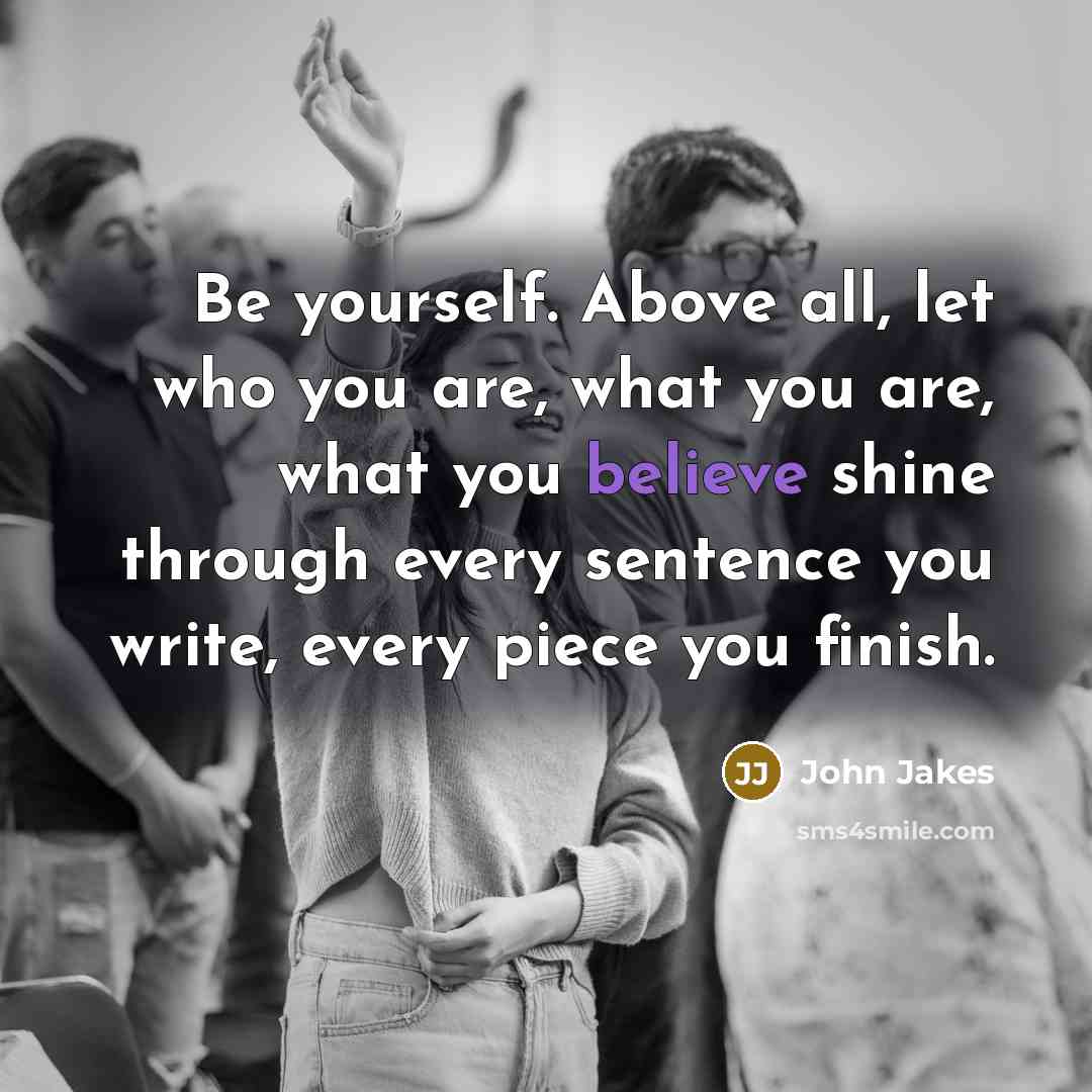 “Be yourself. Above all, let who you are, what you…” quote by John Jakes