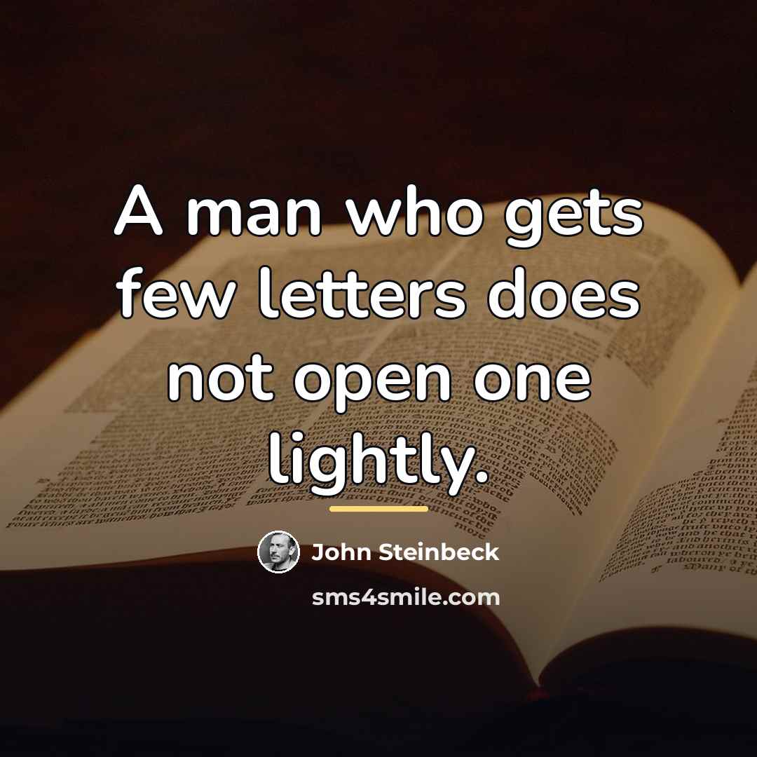 “A man who gets few letters does not open one…” quote by John Steinbeck