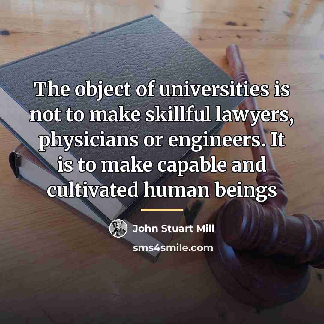 “The object of universities is not to make skillful lawyers,…” quote by John Stuart Mill