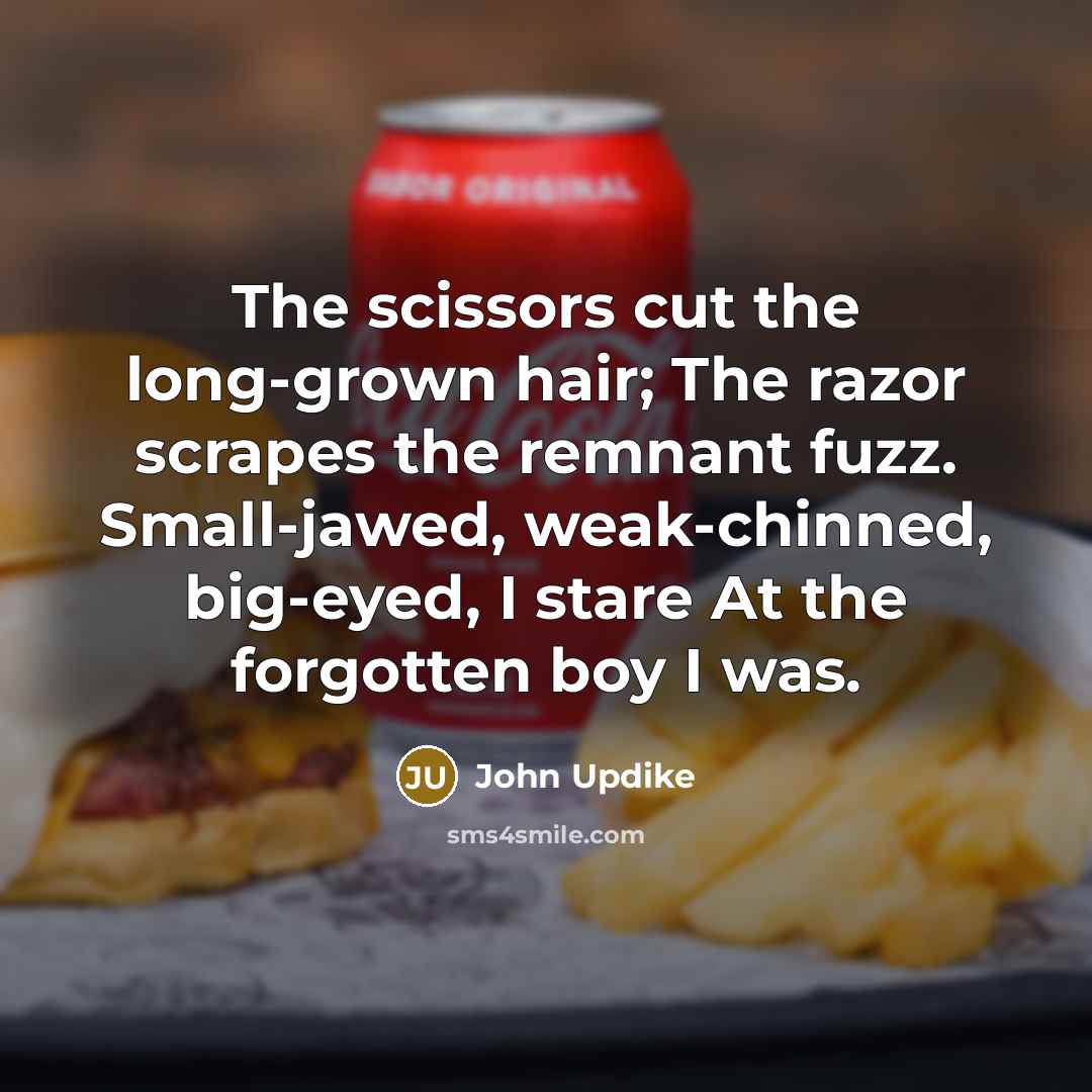 “The scissors cut the long-grown hair; The razor scrapes the…” quote by John Updike
