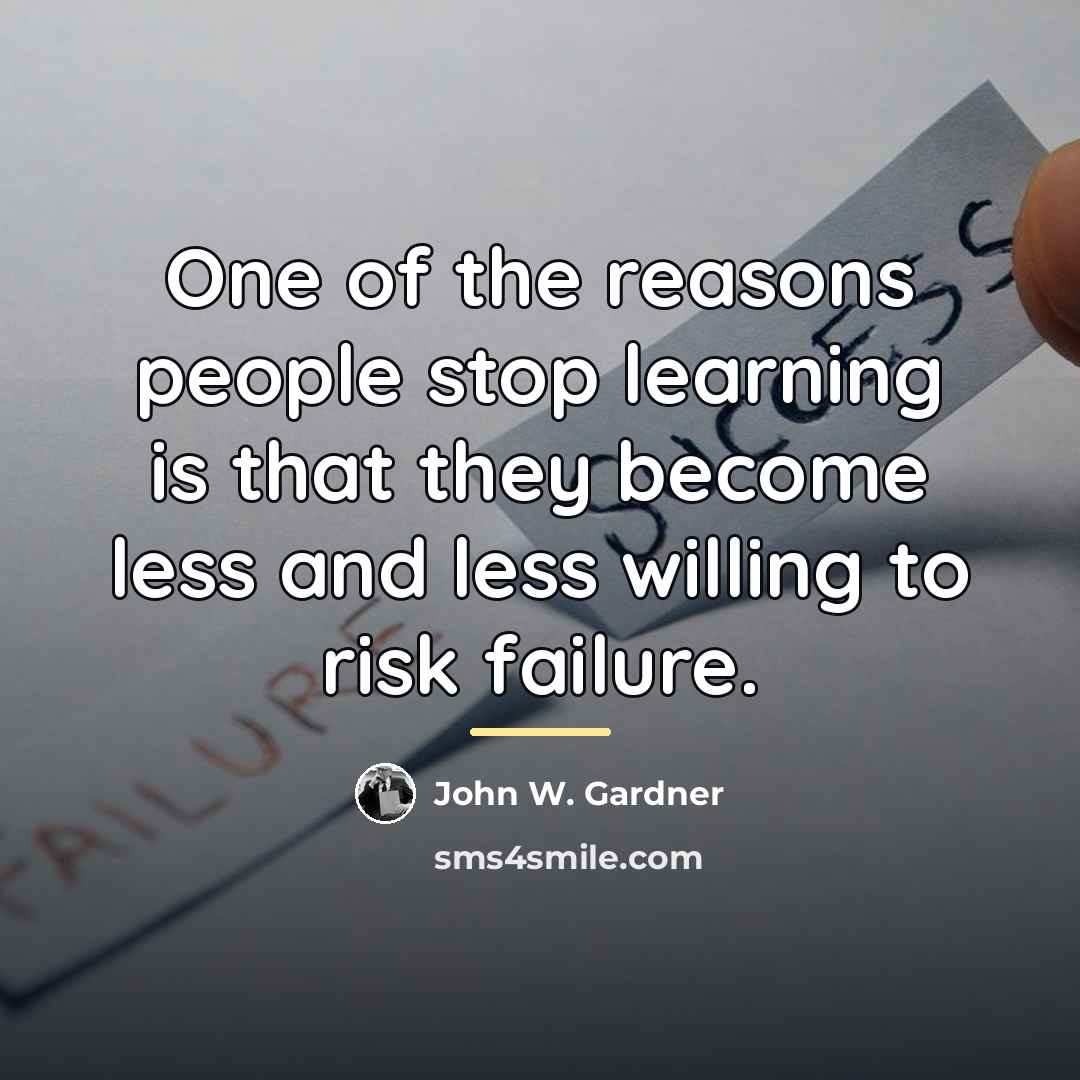 “One of the reasons people stop learning is that they…” quote by John W. Gardner