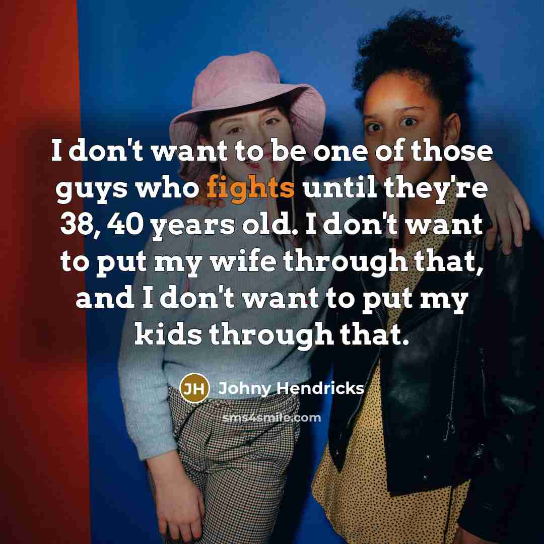 “I don't want to be one of those guys who…” quote by Johny Hendricks