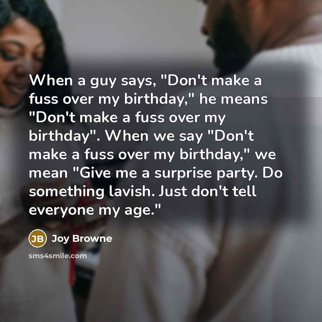 “When a guy says, "Don't make a fuss over my…” quote by Joy Browne